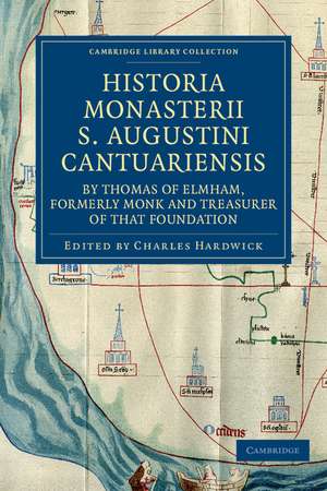 Historia Monasterii S. Augustini Cantuariensis, by Thomas of Elmham, Formerly Monk and Treasurer of that Foundation de Thomas of Elmham