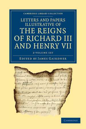 Letters and Papers Illustrative of the Reigns of Richard III and Henry VII 2 Volume Set de James Gairdner