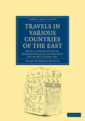 Travels in Various Countries of the East: Being a Continuation of Memoirs Relating to European and Asiatic Turkey, Etc de Robert Walpole