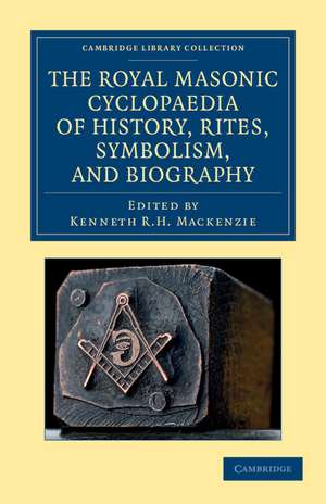 The Royal Masonic Cyclopaedia of History, Rites, Symbolism, and Biography de Kenneth R. H. Mackenzie