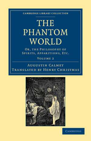 The Phantom World: Or, the Philosophy of Spirits, Apparitions, Etc de Augustin Calmet