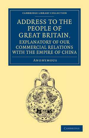 Address to the People of Great Britain, Explanatory of our Commercial Relations with the Empire of China de Anonymous