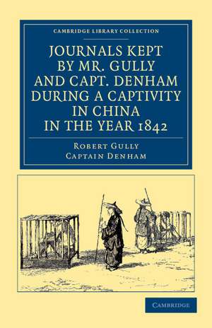 Journals Kept by Mr. Gully and Capt. Denham during a Captivity in China in the Year 1842 de Robert Gully