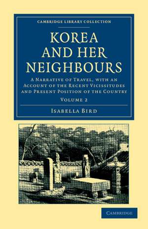 Korea and her Neighbours: A Narrative of Travel, with an Account of the Recent Vicissitudes and Present Position of the Country de Isabella Bird