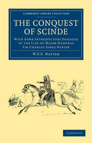 The Conquest of Scinde: With Some Introductory Passages in the Life of Major-General Sir Charles James Napier de W. F. P. Napier