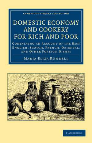 Domestic Economy, and Cookery, for Rich and Poor: Containing an Account of the Best English, Scotch, French, Oriental, and Other Foreign Dishes de Maria Eliza Rundell