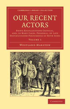 Our Recent Actors: Being Recollections Critical, and, in Many Cases, Personal, of Late Distinguished Performers of Both Sexes de Westland Marston