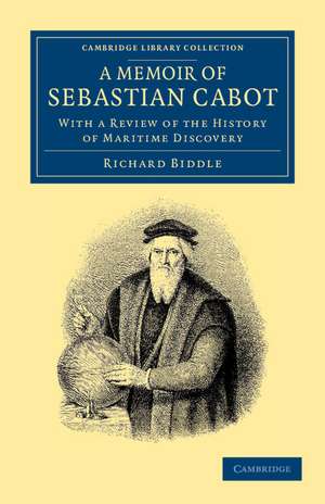 A Memoir of Sebastian Cabot: With a Review of the History of Maritime Discovery de Richard Biddle