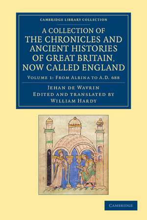 A Collection of the Chronicles and Ancient Histories of Great Britain, Now Called England de Jean de Wavrin