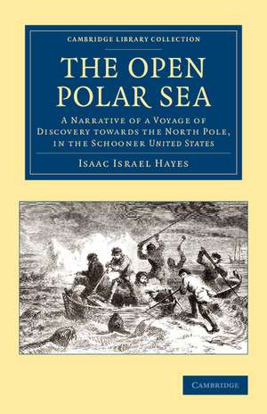 The Open Polar Sea: A Narrative of a Voyage of Discovery towards the North Pole, in the Schooner United States de Isaac Israel Hayes