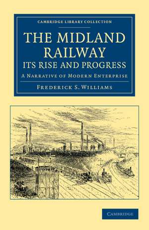 The Midland Railway: Its Rise and Progress: A Narrative of Modern Enterprise de Frederick Smeeton Williams