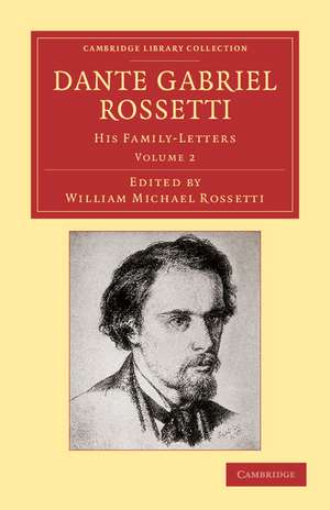 Dante Gabriel Rossetti: His Family-Letters, with a Memoir by William Michael Rossetti de Dante Gabriel Rossetti