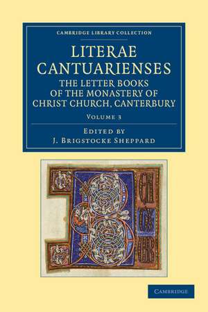 Literae Cantuarienses: The Letter Books of the Monastery of Christ Church, Canterbury de J. Brigstocke Sheppard