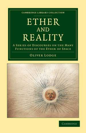 Ether and Reality: A Series of Discourses on the Many Functions of the Ether of Space de Oliver Lodge