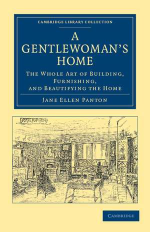 A Gentlewoman's Home: The Whole Art of Building, Furnishing, and Beautifying the Home de Jane Ellen Panton