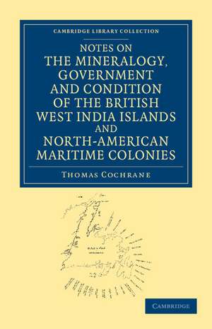 Notes on the Mineralogy, Government and Condition of the British West India Islands and North-American Maritime Colonies de Thomas Cochrane