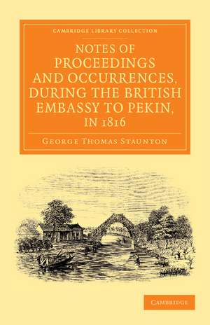 Notes of Proceedings and Occurrences, during the British Embassy to Pekin, in 1816 de George Thomas Staunton