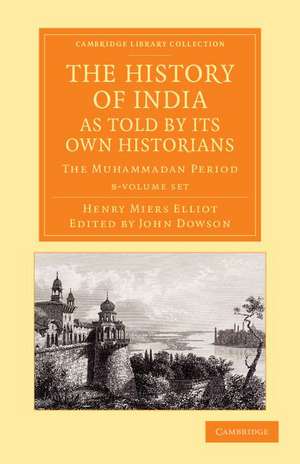 The History of India, as Told by its Own Historians 8 Volume Set: The Muhammadan Period de Henry Miers Elliot