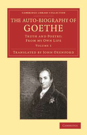 The Auto-Biography of Goethe: Truth and Poetry: From my Own Life de Johann Wolfgang von Goethe