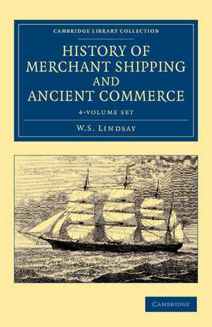 History of Merchant Shipping and Ancient Commerce 4 Volume Set de W. S. Lindsay