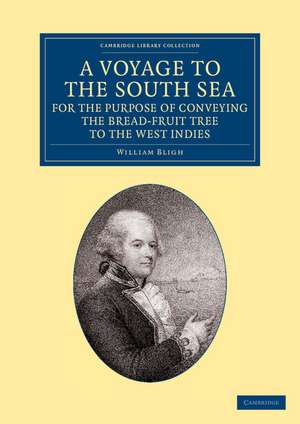 A Voyage to the South Sea, for the Purpose of Conveying the Bread-fruit Tree to the West Indies: In His Majesty's Ship the Bounty, Commanded by Lieutenant William Bligh de William Bligh