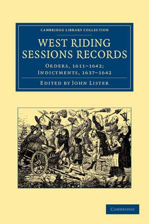 West Riding Sessions Records: Orders, 1611–1642; Indictments, 1637–1642 de John Lister