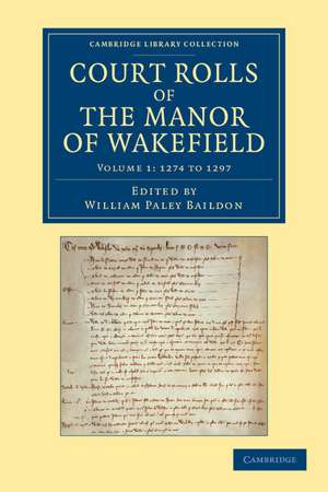 Court Rolls of the Manor of Wakefield: Volume 1, 1274 to 1297 de William Paley Baildon