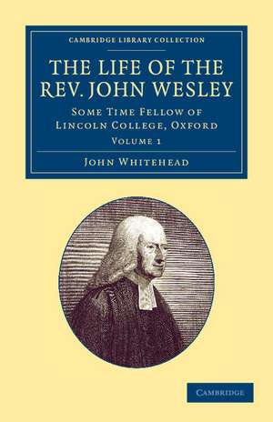 The Life of the Rev. John Wesley, M.A.: Some Time Fellow of Lincoln-College, Oxford de John Whitehead