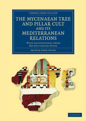 The Mycenaean Tree and Pillar Cult and its Mediterranean Relations: With Illustrations from Recent Cretan Finds de Arthur John Evans