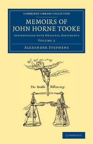 Memoirs of John Horne Tooke: Volume 2: Interspersed with Original Documents de Alexander Stephens