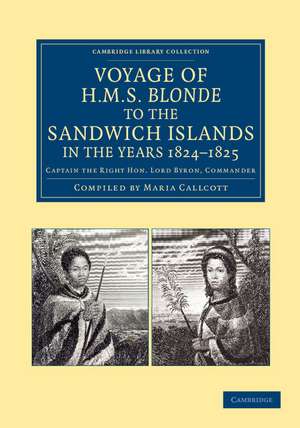 Voyage of HMS Blonde to the Sandwich Islands, in the Years 1824–1825: Captain the Right Hon. Lord Byron, Commander de Maria Callcott