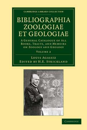 Bibliographia zoologiae et geologiae: Volume 2: A General Catalogue of All Books, Tracts, and Memoirs on Zoology and Geology de Louis Agassiz