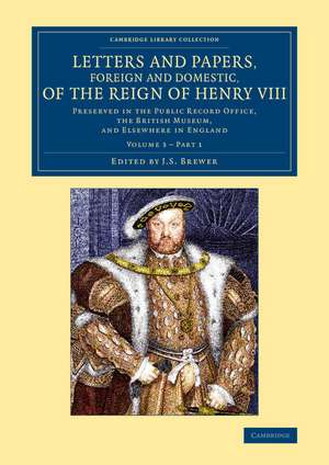 Letters and Papers, Foreign and Domestic, of the Reign of Henry VIII: Volume 3, Part 1: Preserved in the Public Record Office, the British Museum, and Elsewhere in England de J. S. Brewer