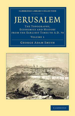 Jerusalem: The Topography, Economics and History from the Earliest Times to AD 70 de George Adam Smith