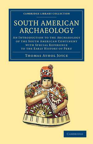 South American Archaeology: An Introduction to the Archaeology of the South American Continent with Special Reference to the Early History of Peru de Thomas Athol Joyce