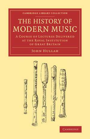 The History of Modern Music: A Course of Lectures Delivered at the Royal Institution of Great Britain de John Hullah