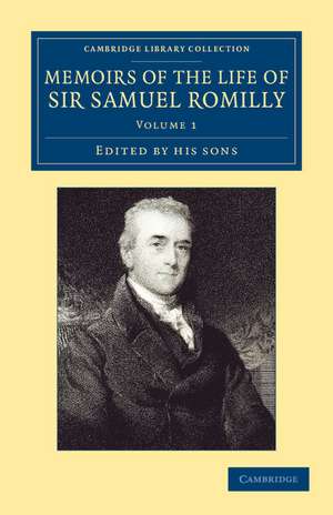 Memoirs of the Life of Sir Samuel Romilly: Volume 1: Written by Himself; with a Selection from his Correspondence de Samuel Romilly