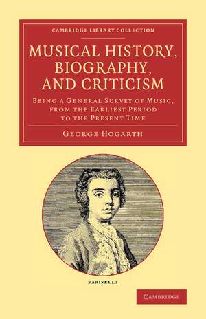 Musical History, Biography, and Criticism: Being a General Survey of Music, from the Earliest Period to the Present Time de George Hogarth