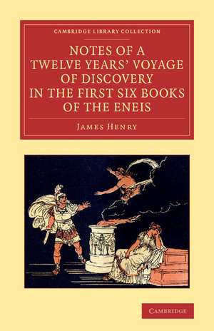 Notes of a Twelve Years' Voyage of Discovery in the First Six Books of the Eneis de James Henry