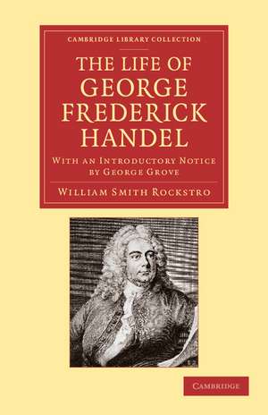 The Life of George Frederick Handel: With an Introductory Notice by George Grove de William Smith Rockstro