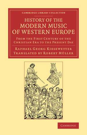 History of the Modern Music of Western Europe: From the First Century of the Christian Era to the Present Day de Raphael Georg Kiesewetter