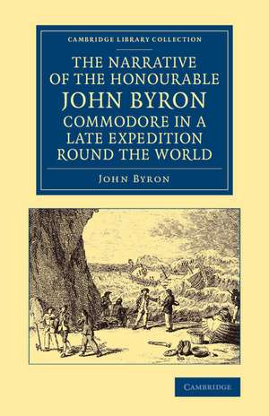 The Narrative of the Honourable John Byron, Commodore in a Late Expedition round the World: Containing an Account of the Great Distresses Suffered by Himself and his Companions on the Coast of Patagonia, from the Year 1740, till their Arrival in England, 1746 de John Byron