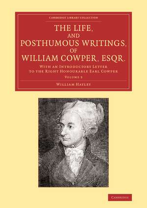 The Life, and Posthumous Writings, of William Cowper, Esqr.: Volume 3: With an Introductory Letter to the Right Honourable Earl Cowper de William Hayley