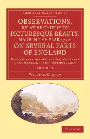 Observations, Relative Chiefly to Picturesque Beauty, Made in the Year 1772, on Several Parts of England: Volume 1: Particularly the Mountains, and Lakes of Cumberland, and Westmoreland de William Gilpin