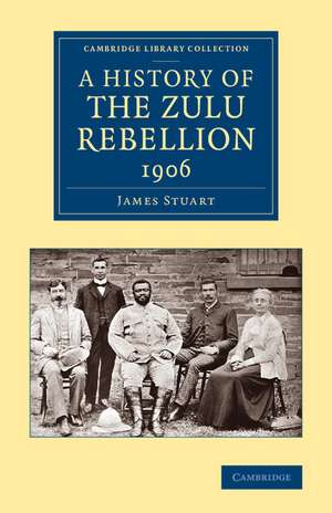 A History of the Zulu Rebellion 1906: And of Dinuzulu's Arrest, Trial and Expatriation de James Stuart