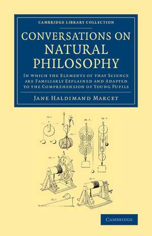 Conversations on Natural Philosophy: In Which the Elements of that Science Are Familiarly Explained and Adapted to the Comprehension of Young Pupils de Jane Haldimand Marcet