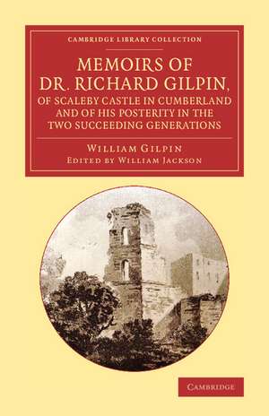 Memoirs of Dr Richard Gilpin, of Scaleby Castle in Cumberland: And of his Posterity in the Two Succeeding Generations de William Gilpin