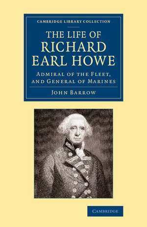 The Life of Richard Earl Howe, K.G.: Admiral of the Fleet, and General of Marines de John Barrow