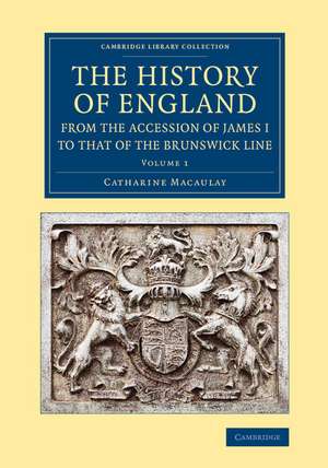 The History of England from the Accession of James I to that of the Brunswick Line: Volume 1 de Catharine Macaulay