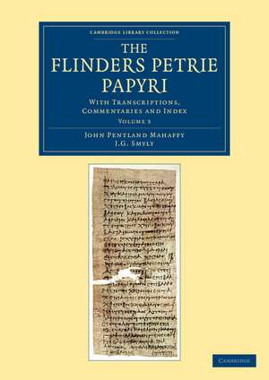 The Flinders Petrie Papyri: With Transcriptions, Commentaries and Index de John Pentland Mahaffy